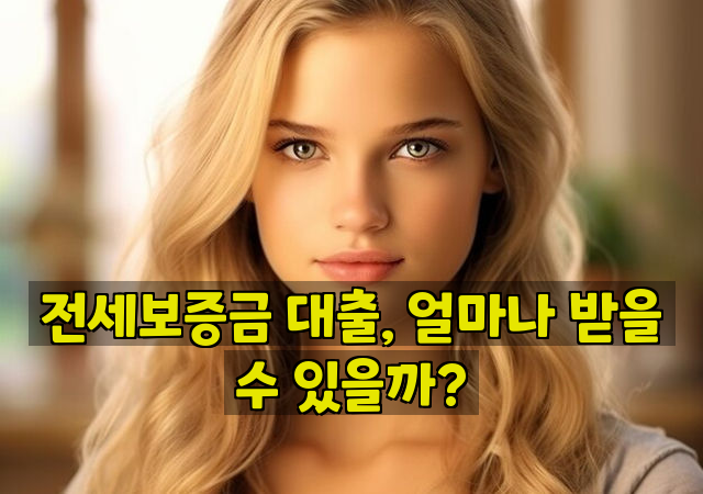 전세보증금 대출, 얼마나 받을 수 있을까?